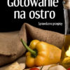 Gotowanie na ostro. Sprawdzone przepisy